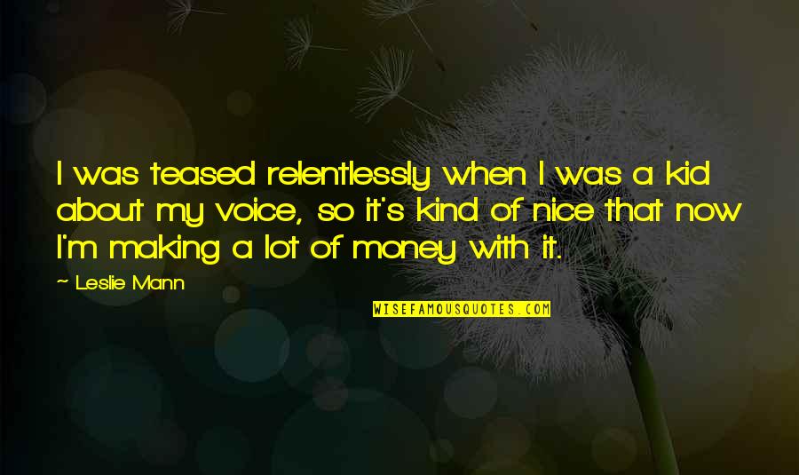About My Money Quotes By Leslie Mann: I was teased relentlessly when I was a About My Money Quotes By Leslie Mann: I was teased relentlessly when I was a