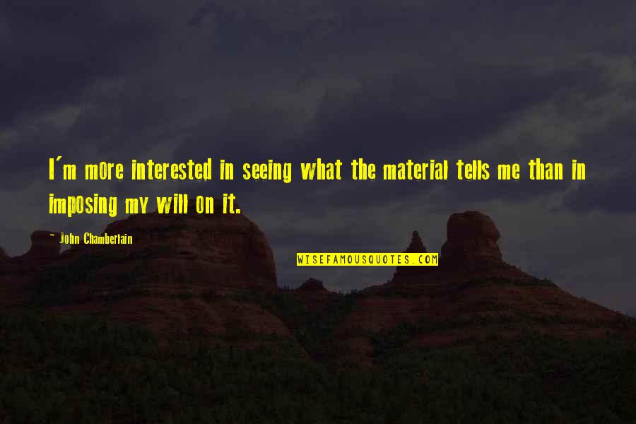 About Namaz Quotes By John Chamberlain: I'm more interested in seeing what the material About Namaz Quotes By John Chamberlain: I'm more interested in seeing what the material