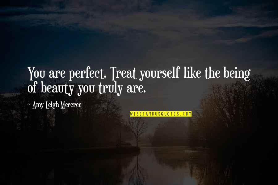 About Not Being Perfect Quotes By Amy Leigh Mercree: You are perfect. Treat yourself like the being