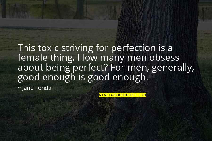 About Not Being Perfect Quotes By Jane Fonda: This toxic striving for perfection is a female