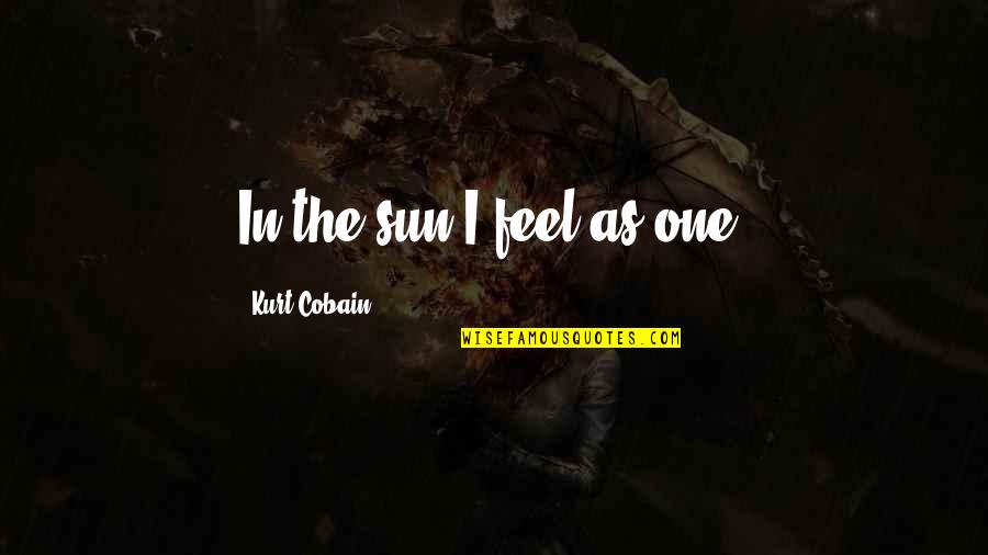 About Not Being Perfect Quotes By Kurt Cobain: In the sun I feel as one.