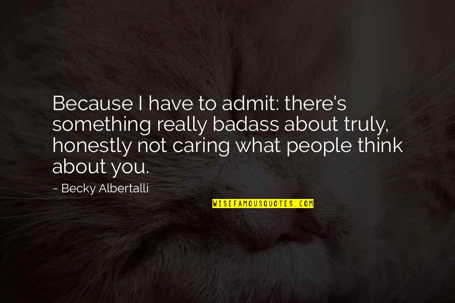 About Not Caring Quotes By Becky Albertalli: Because I have to admit: there's something really