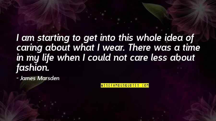 About Not Caring Quotes By James Marsden: I am starting to get into this whole