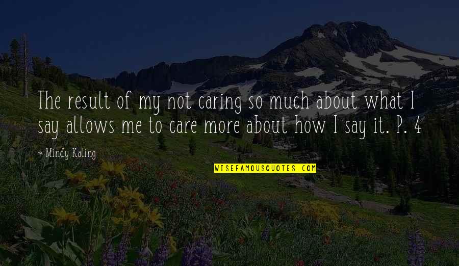 About Not Caring Quotes By Mindy Kaling: The result of my not caring so much