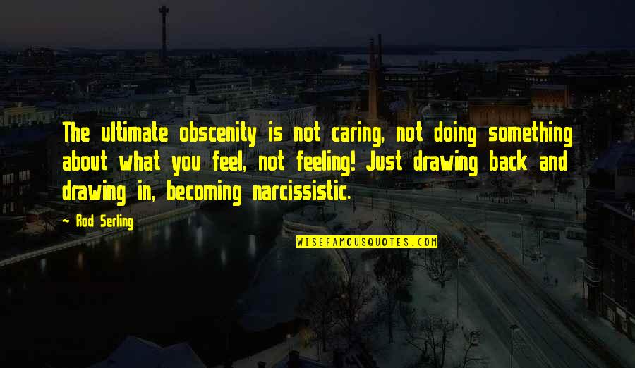 About Not Caring Quotes By Rod Serling: The ultimate obscenity is not caring, not doing