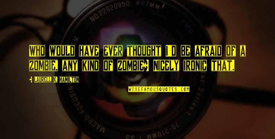 About Past Relationship Quotes By Laurell K. Hamilton: Who would have ever thought I'd be afraid About Past Relationship Quotes By Laurell K. Hamilton: Who would have ever thought I'd be afraid