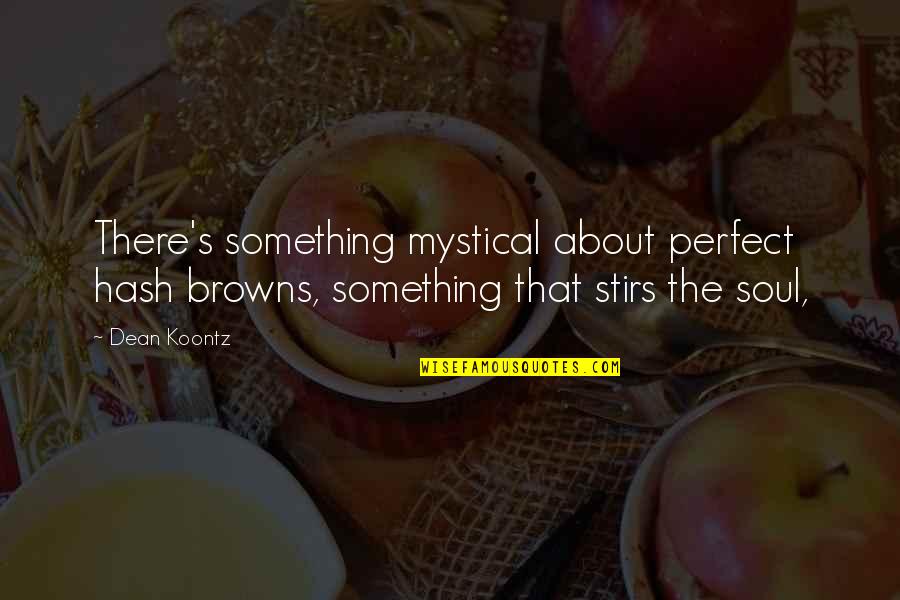 About Perfect Quotes By Dean Koontz: There's something mystical about perfect hash browns, something