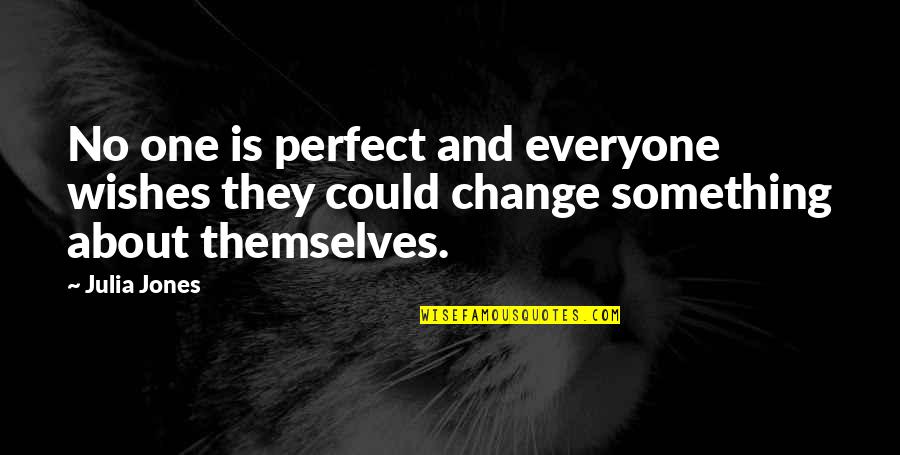 About Perfect Quotes By Julia Jones: No one is perfect and everyone wishes they