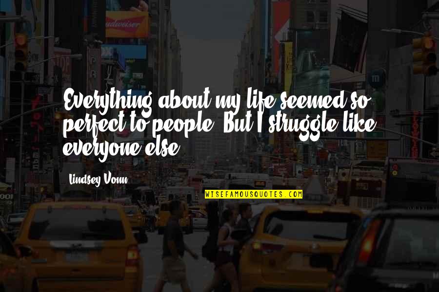 About Perfect Quotes By Lindsey Vonn: Everything about my life seemed so perfect to About Perfect Quotes By Lindsey Vonn: Everything about my life seemed so perfect to