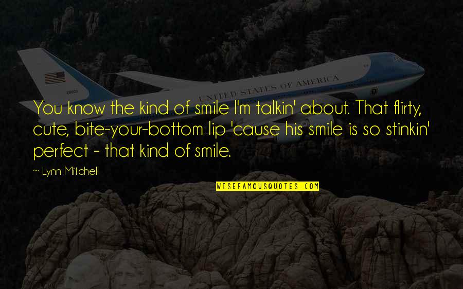 About Perfect Quotes By Lynn Mitchell: You know the kind of smile I'm talkin' About Perfect Quotes By Lynn Mitchell: You know the kind of smile I'm talkin'