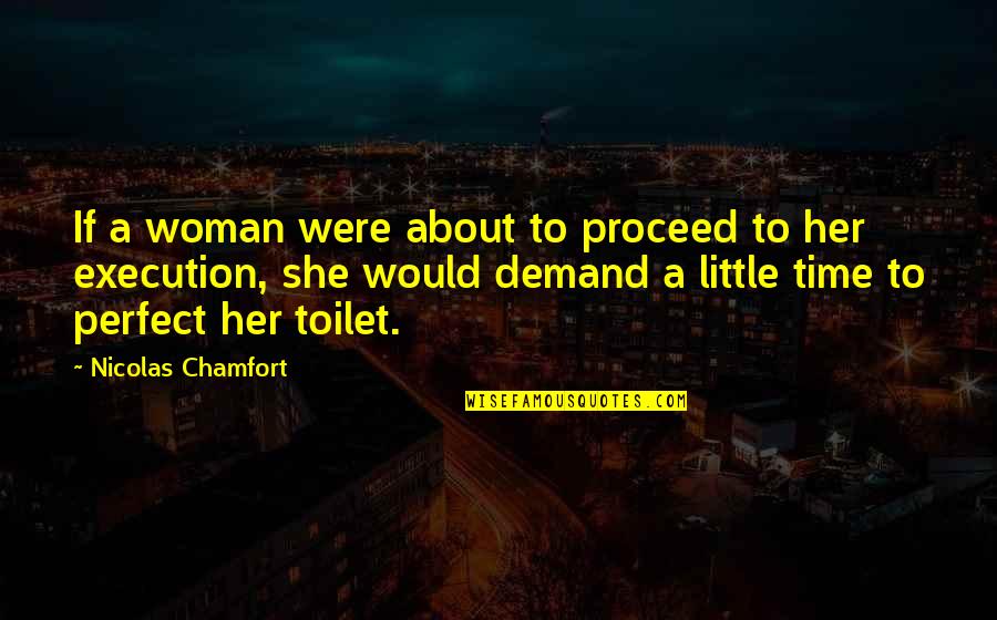 About Perfect Quotes By Nicolas Chamfort: If a woman were about to proceed to About Perfect Quotes By Nicolas Chamfort: If a woman were about to proceed to