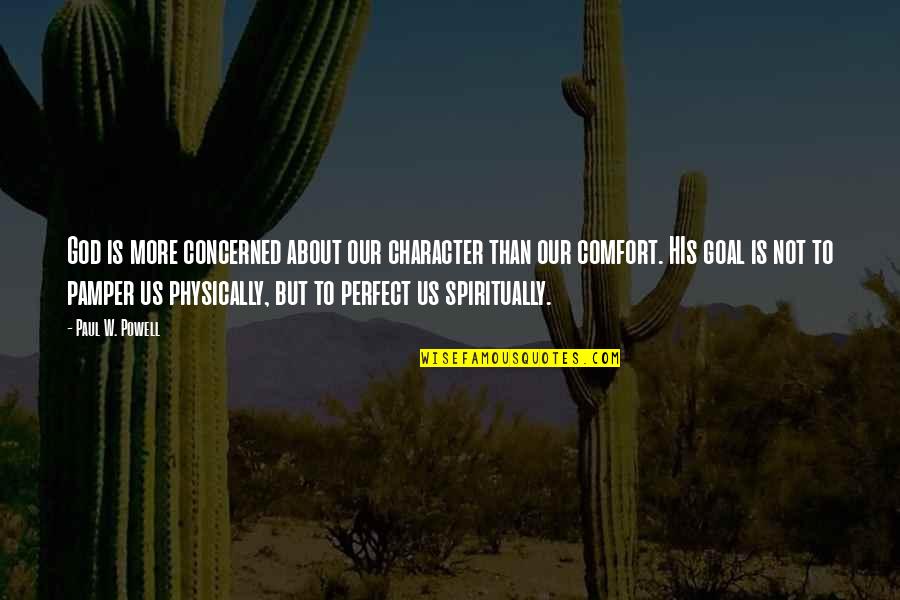 About Perfect Quotes By Paul W. Powell: God is more concerned about our character than About Perfect Quotes By Paul W. Powell: God is more concerned about our character than