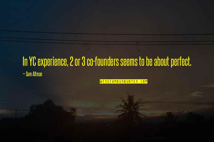 About Perfect Quotes By Sam Altman: In YC experience, 2 or 3 co-founders seems