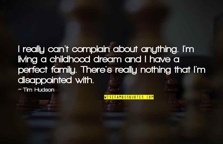 About Perfect Quotes By Tim Hudson: I really can't complain about anything. I'm living About Perfect Quotes By Tim Hudson: I really can't complain about anything. I'm living