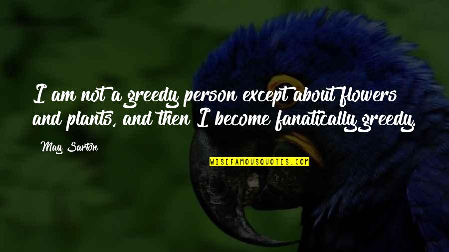 About Plants Quotes By May Sarton: I am not a greedy person except about