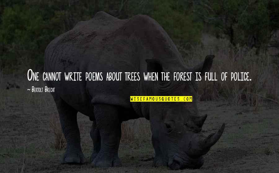 About Police Quotes By Bertolt Brecht: One cannot write poems about trees when the