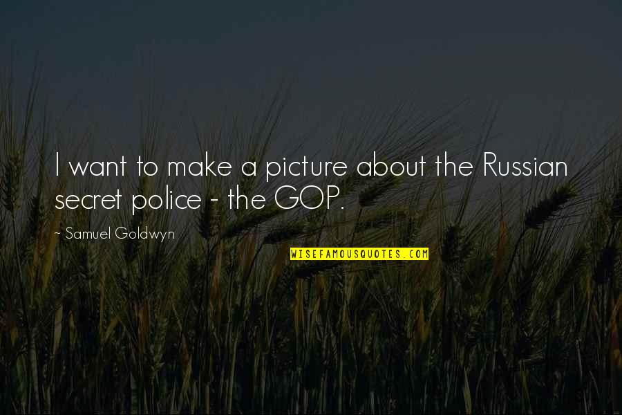 About Police Quotes By Samuel Goldwyn: I want to make a picture about the