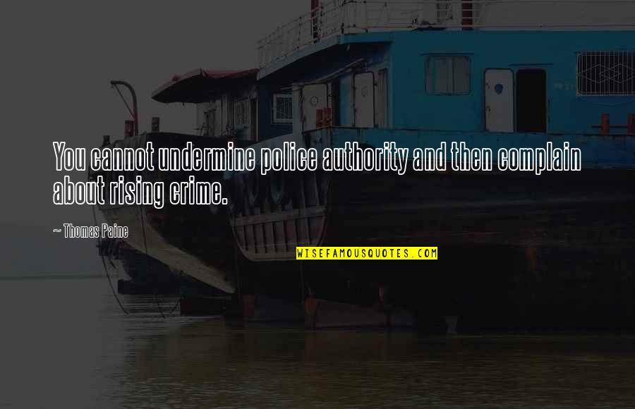 About Police Quotes By Thomas Paine: You cannot undermine police authority and then complain