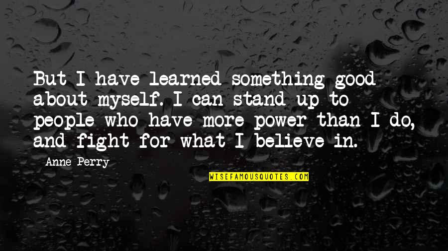 About Power Quotes By Anne Perry: But I have learned something good about myself.