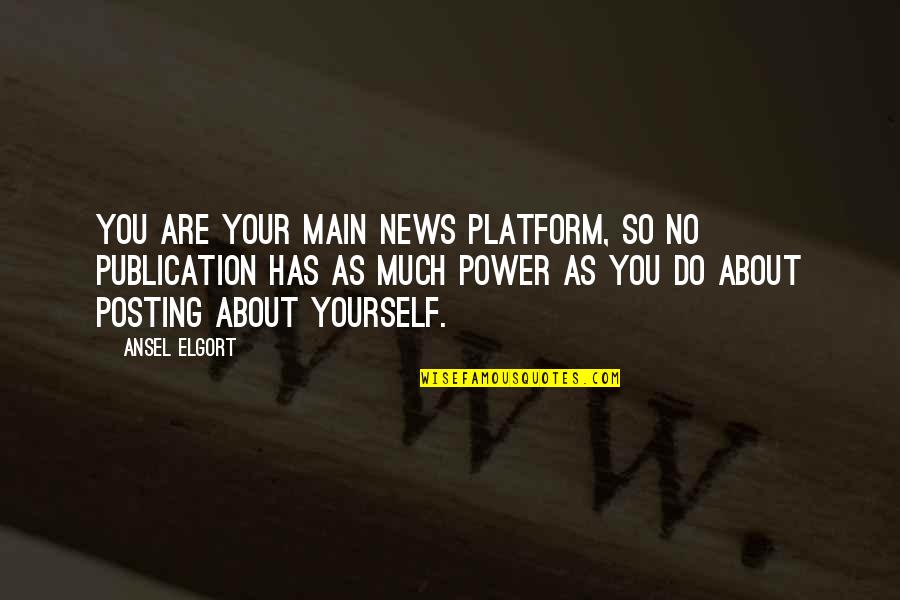 About Power Quotes By Ansel Elgort: You are your main news platform, so no