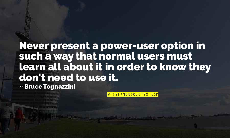 About Power Quotes By Bruce Tognazzini: Never present a power-user option in such a