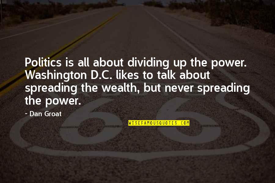 About Power Quotes By Dan Groat: Politics is all about dividing up the power.