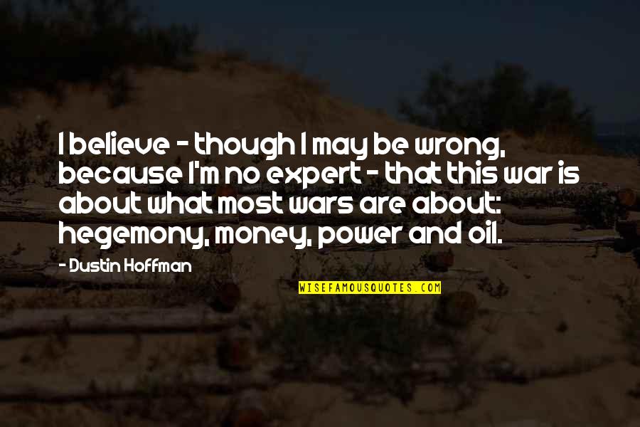 About Power Quotes By Dustin Hoffman: I believe - though I may be wrong,