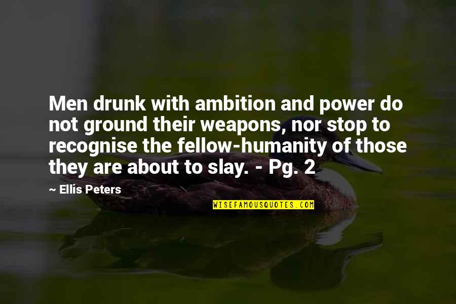 About Power Quotes By Ellis Peters: Men drunk with ambition and power do not