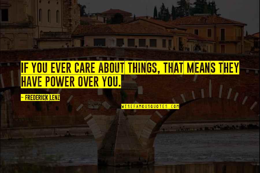 About Power Quotes By Frederick Lenz: If you ever care about things, that means