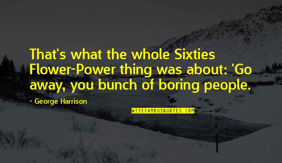 About Power Quotes By George Harrison: That's what the whole Sixties Flower-Power thing was