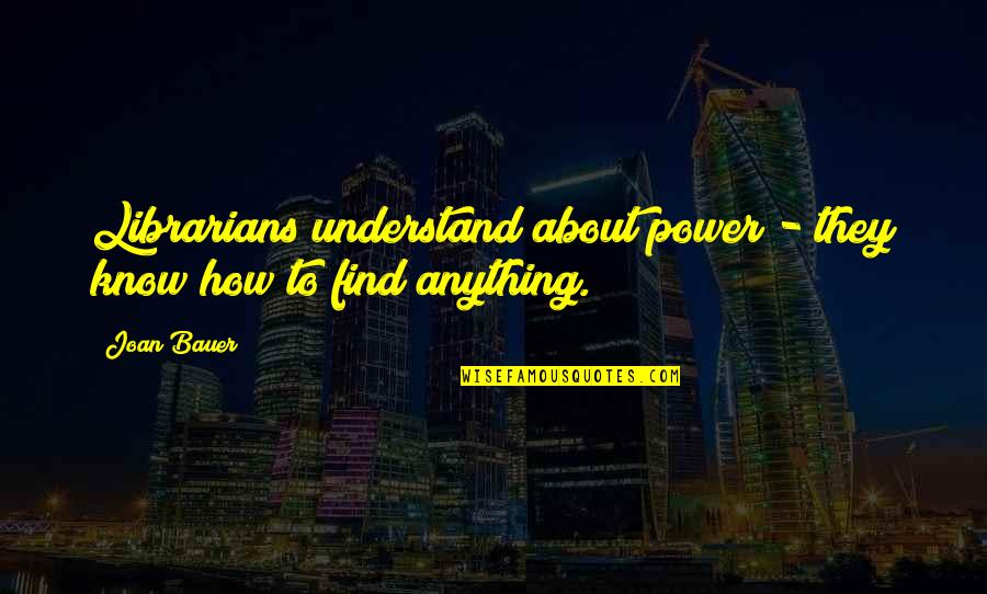 About Power Quotes By Joan Bauer: Librarians understand about power - they know how