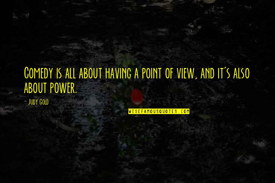 About Power Quotes By Judy Gold: Comedy is all about having a point of