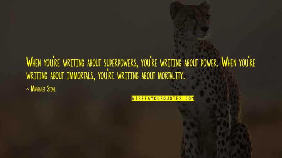 About Power Quotes By Margaret Stohl: When you're writing about superpowers, you're writing about