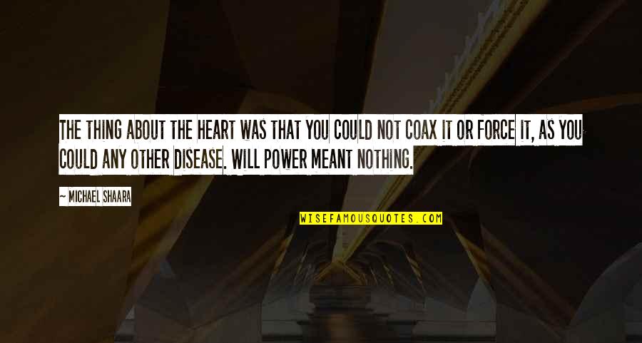 About Power Quotes By Michael Shaara: The thing about the heart was that you