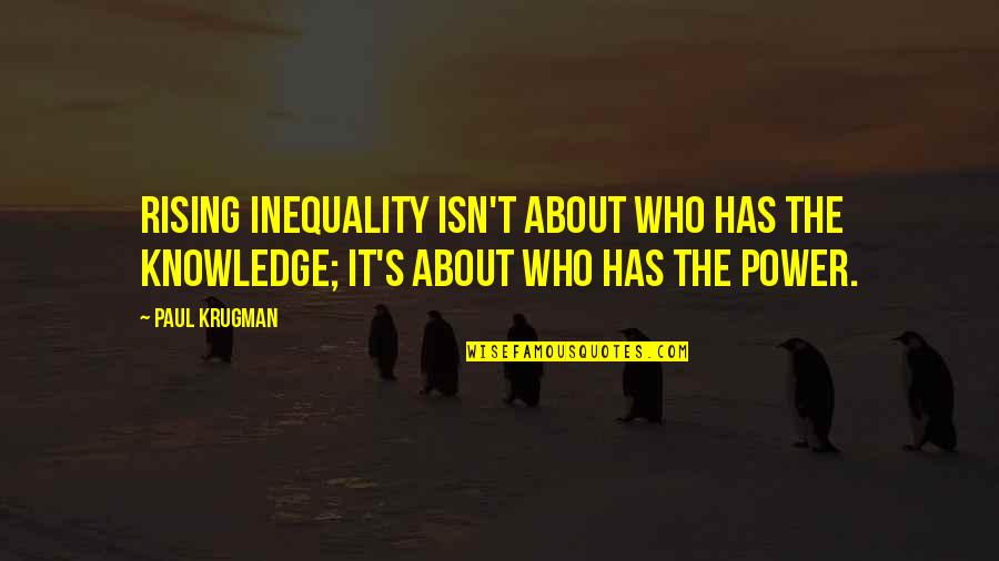 About Power Quotes By Paul Krugman: Rising inequality isn't about who has the knowledge;