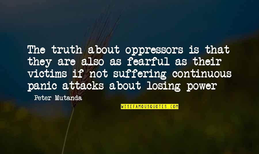 About Power Quotes By Peter Mutanda: The truth about oppressors is that they are