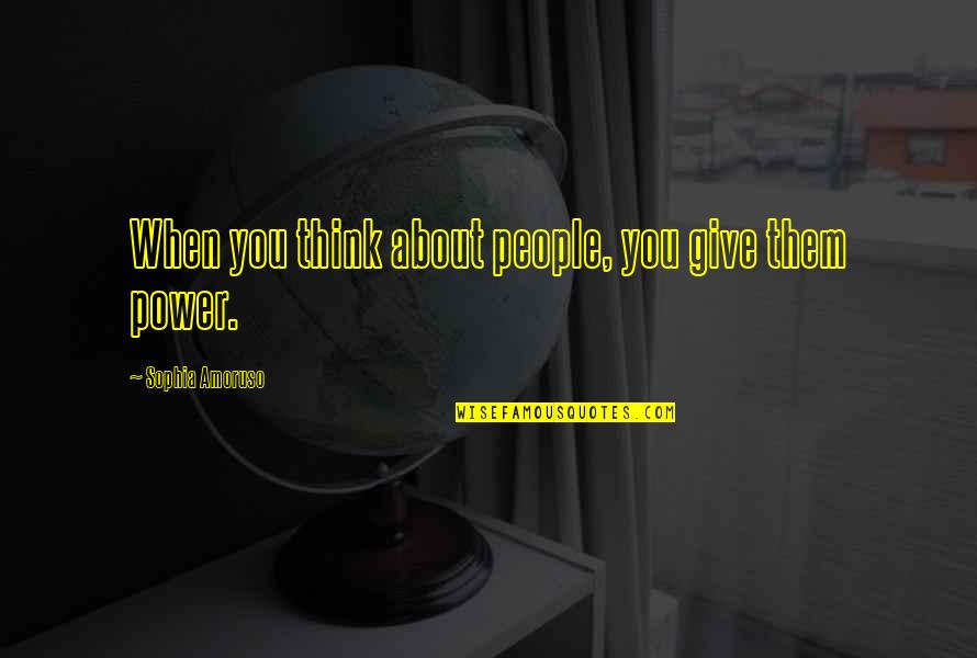 About Power Quotes By Sophia Amoruso: When you think about people, you give them