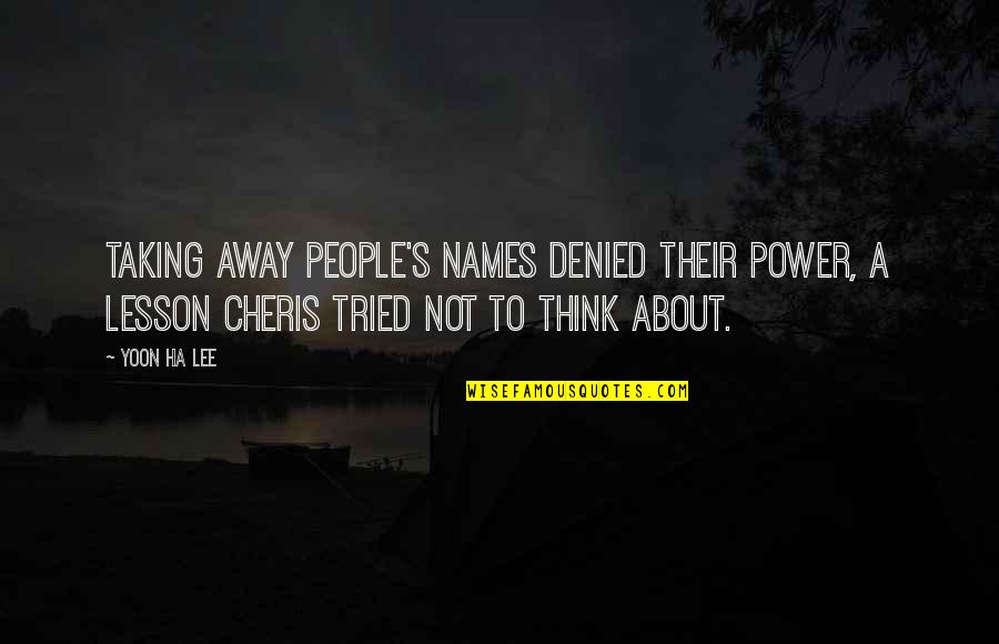 About Power Quotes By Yoon Ha Lee: Taking away people's names denied their power, a