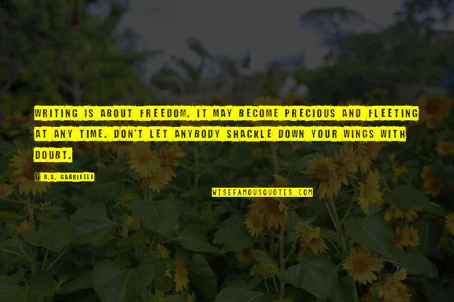 About Precious Quotes By B.A. Gabrielle: Writing is about freedom. It may become precious