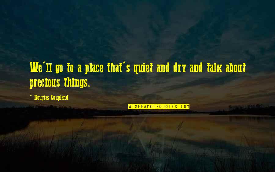 About Precious Quotes By Douglas Coupland: We'll go to a place that's quiet and