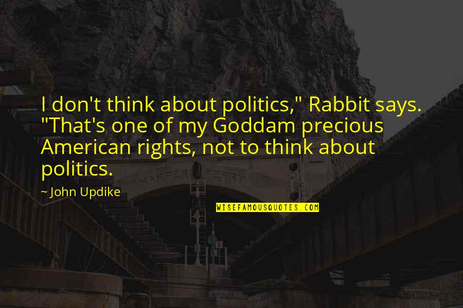 About Precious Quotes By John Updike: I don't think about politics," Rabbit says. "That's
