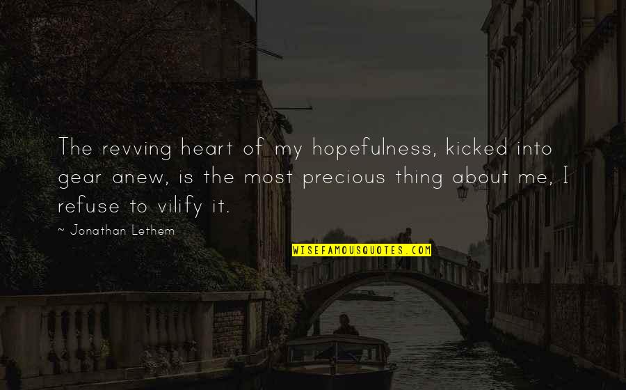 About Precious Quotes By Jonathan Lethem: The revving heart of my hopefulness, kicked into