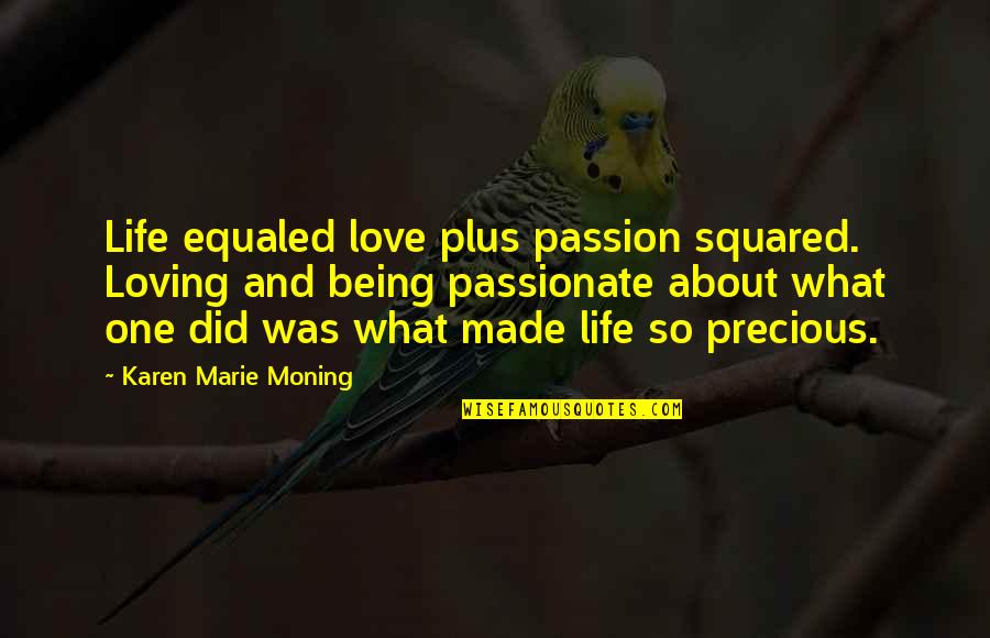 About Precious Quotes By Karen Marie Moning: Life equaled love plus passion squared. Loving and