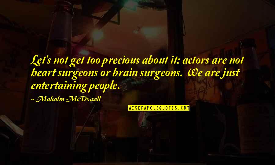 About Precious Quotes By Malcolm McDowell: Let's not get too precious about it: actors