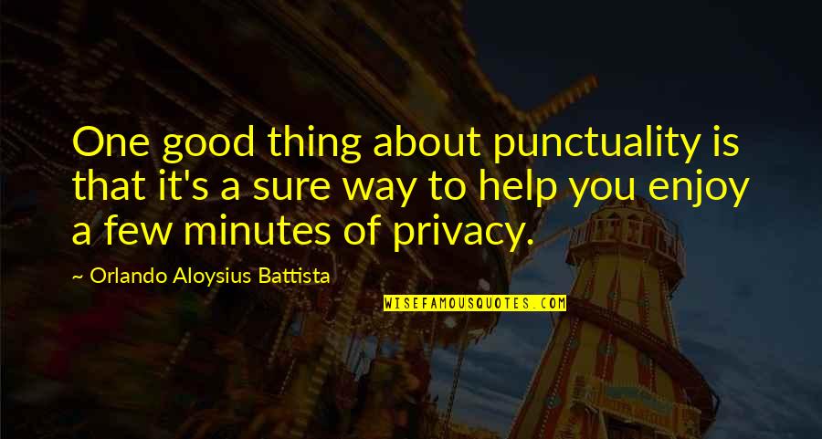 About Privacy Quotes By Orlando Aloysius Battista: One good thing about punctuality is that it's About Privacy Quotes By Orlando Aloysius Battista: One good thing about punctuality is that it's