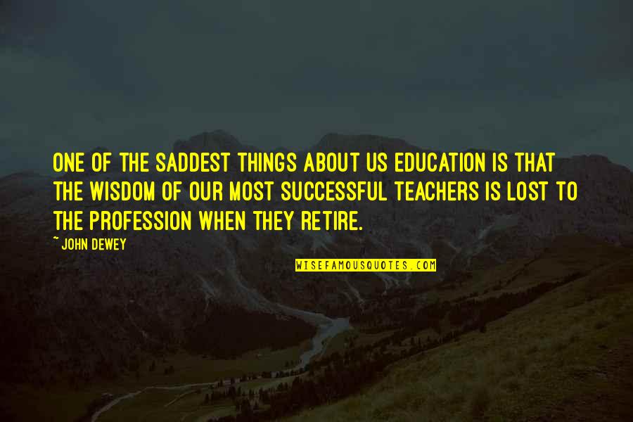 About Profession Quotes By John Dewey: One of the saddest things about US education About Profession Quotes By John Dewey: One of the saddest things about US education