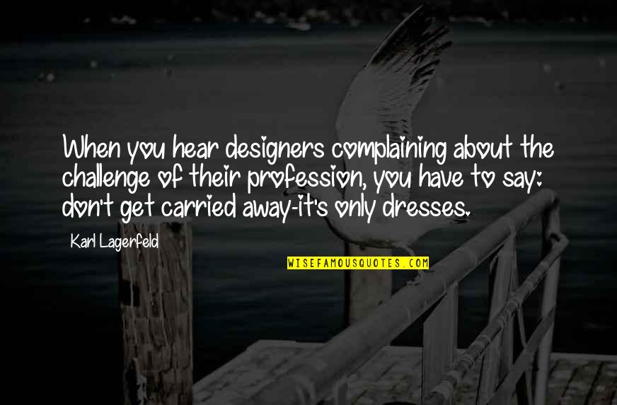 About Profession Quotes By Karl Lagerfeld: When you hear designers complaining about the challenge About Profession Quotes By Karl Lagerfeld: When you hear designers complaining about the challenge