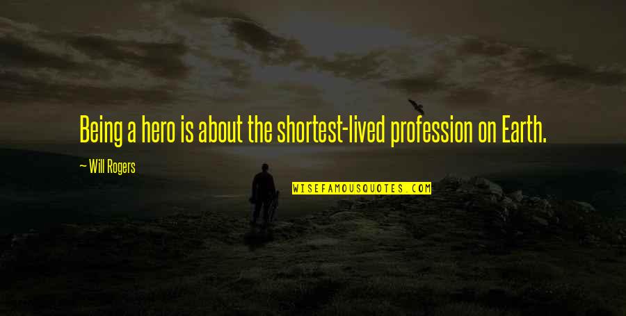 About Profession Quotes By Will Rogers: Being a hero is about the shortest-lived profession