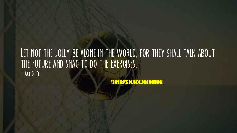 About Quotes And Quotes By Auliq Ice: Let not the jolly be alone in the
