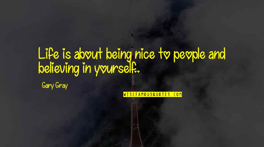 About Quotes And Quotes By Gary Gray: Life is about being nice to people and